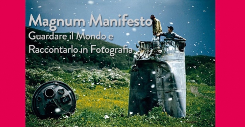 Magnum Manifesto - Guardare il mondo e raccontarlo in fotografia